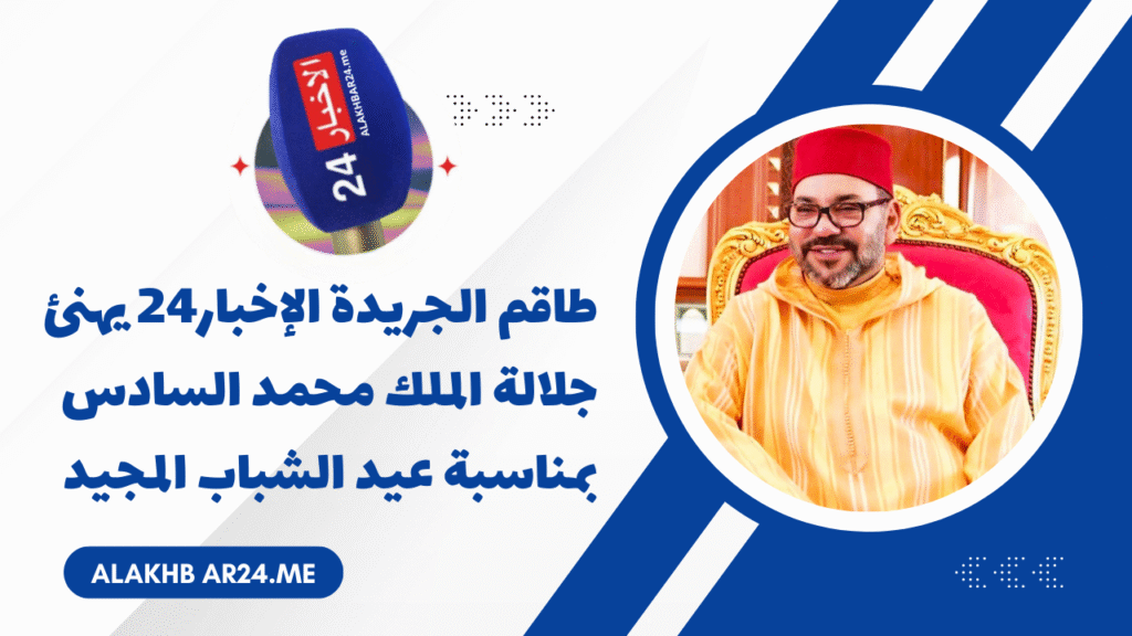 طاقم الأجريدة الإخبار24 يهنئ جلالة الملك محمد السادس